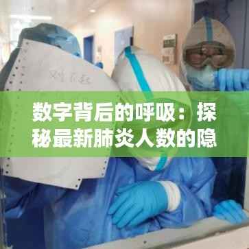 数字背后的呼吸:探秘最新肺炎人数的隐秘世界