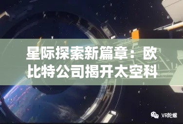 星际探索新篇章:欧比特公司揭开太空科技新纪元