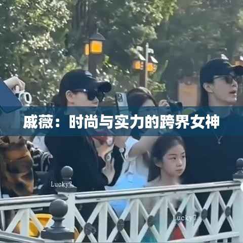 戚薇:时尚与实力的跨界女神