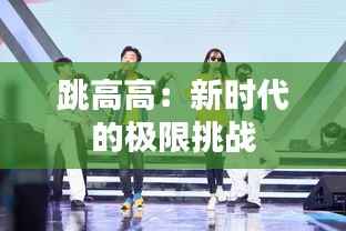 跳高高:新时代的极限挑战