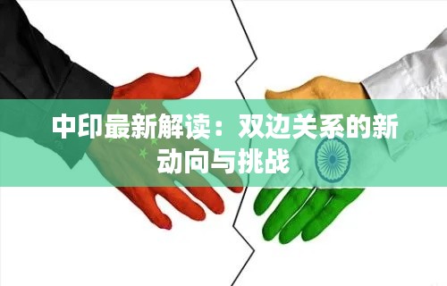 中印最新解读:双边关系的新动向与挑战