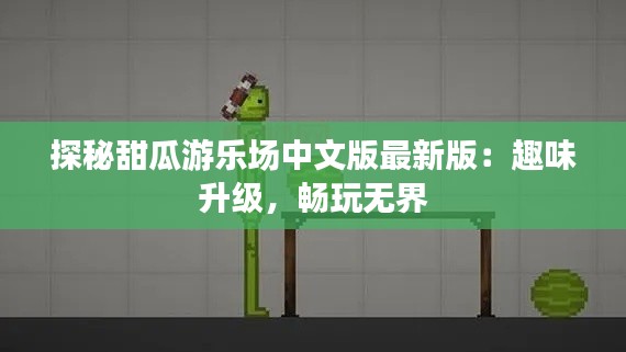 探秘甜瓜游乐场中文版最新版:趣味升级,畅玩无界