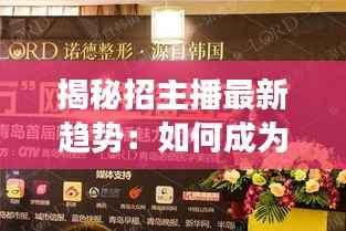 揭秘招主播最新趋势：如何成为网络直播界的明日之星