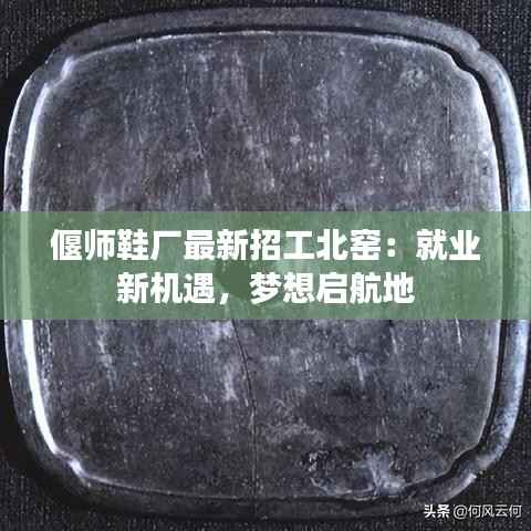 偃师鞋厂最新招工北窑:就业新机遇,梦想启航地