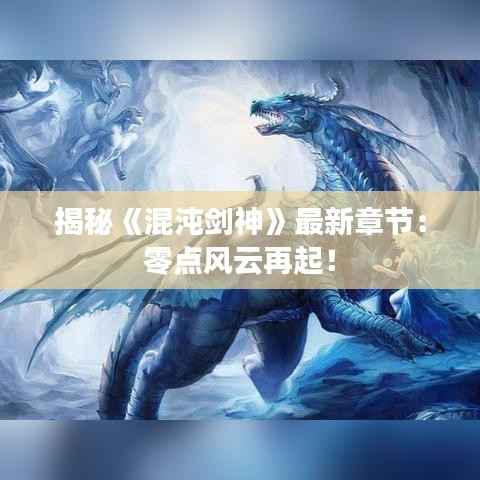 揭秘《混沌剑神》最新章节:零点风云再起!