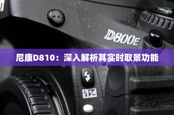 尼康D810：深入解析其实时取景功能
