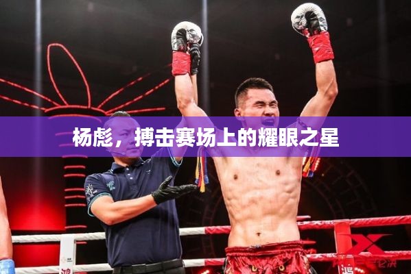 杨彪，搏击赛场上的耀眼之星