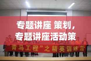 专题讲座 策划，专题讲座活动策划 