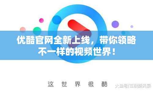 优酷官网全新上线,带你领略不一样的视频世界!
