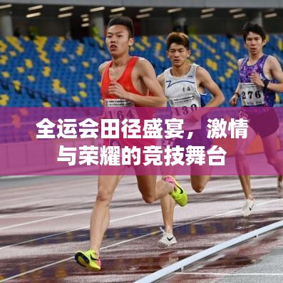 全运会田径盛宴,激情与荣耀的竞技舞台