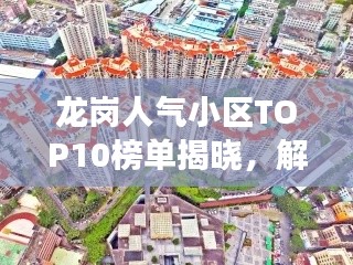 龙岗人气小区TOP10榜单揭晓,解读城市居住热门之选