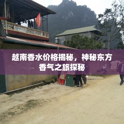 越南香水价格揭秘，神秘东方香气之旅探秘