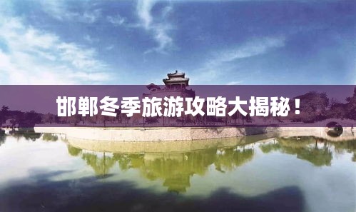 邯郸冬季旅游攻略大揭秘！